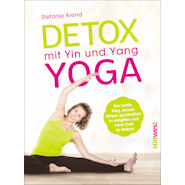Detox mit Yin und Yang Yoga - Der sanfte Weg, deinen Körper ganzheitlich zu entgiften und neue Kraft zu tanken von Stefanie Arend