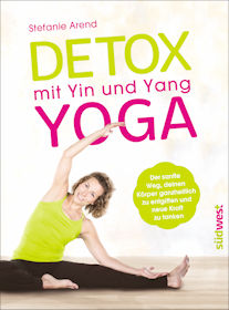 Detox mit Yin und Yang Yoga - Der sanfte Weg, deinen Körper ganzheitlich zu entgiften und neue Kraft zu tanken von Stefanie Arend